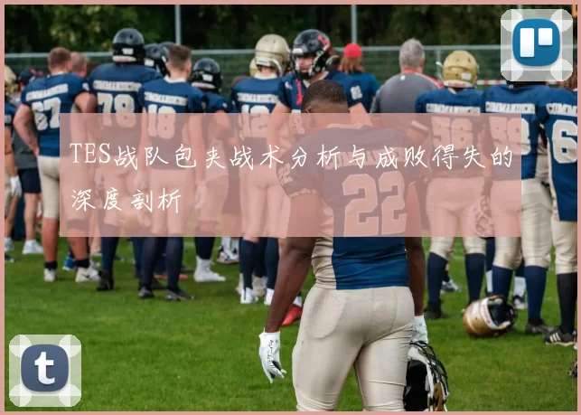 TES战队包夹战术分析与成败得失的深度剖析