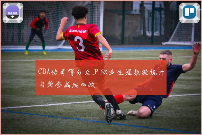 CBA传奇得分后卫职业生涯数据统计与荣誉成就回顾