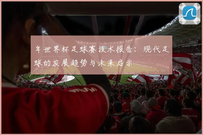 年世界杯足球赛技术报告：现代足球的发展趋势与未来启示