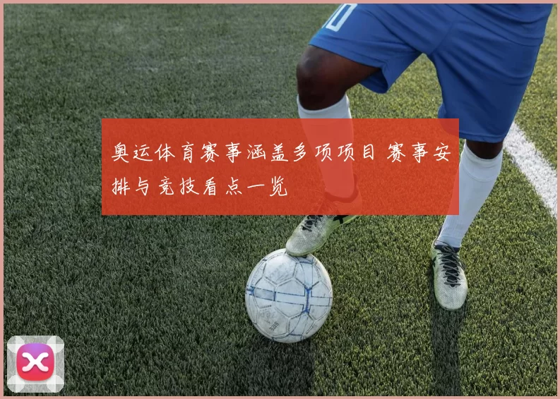 奥运体育赛事涵盖多项项目 赛事安排与竞技看点一览