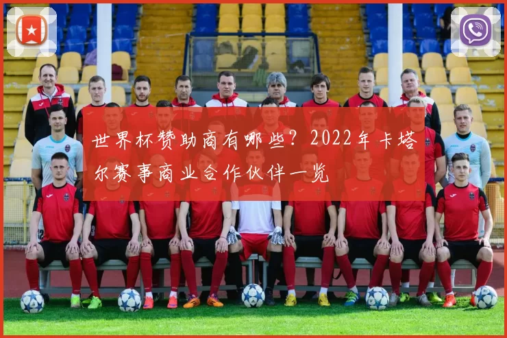 世界杯赞助商有哪些?2022年卡塔尔赛事商业合作伙伴一览