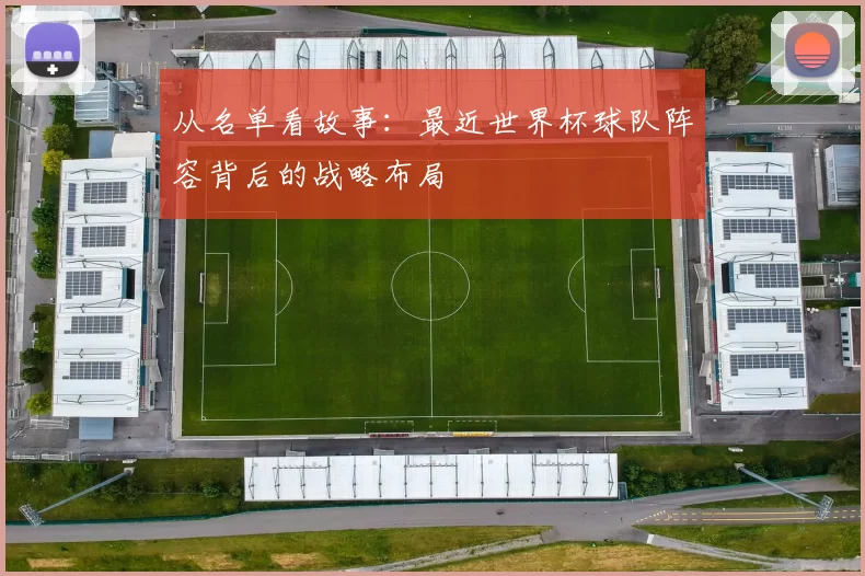 从名单看故事：最近世界杯球队阵容背后的战略布局