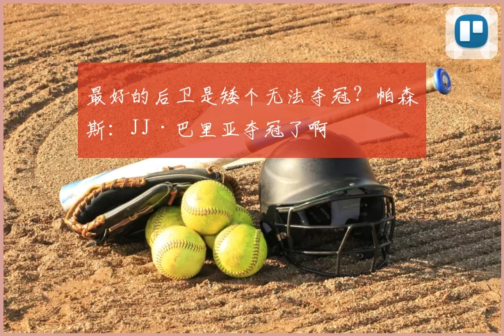 最好的后卫是矮个无法夺冠?帕森斯:JJ·巴里亚夺冠了啊