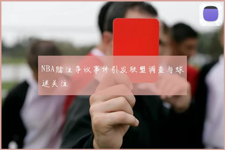 NBA赌注争议事件引发联盟调查与球迷关注
