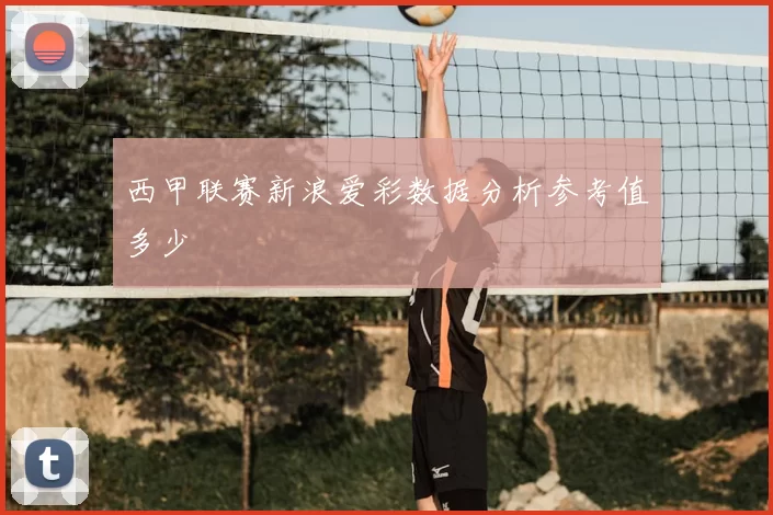 西甲联赛新浪爱彩数据分析参考值多少