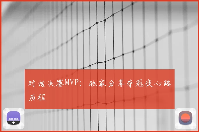 对话决赛MVP：独家分享夺冠夜心路历程