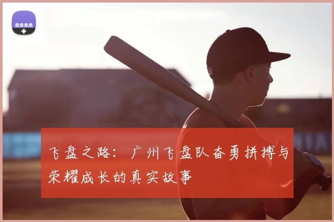 飞盘之路：广州飞盘队奋勇拼搏与荣耀成长的真实故事