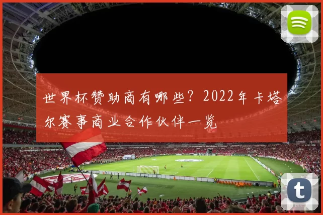 世界杯赞助商有哪些?2022年卡塔尔赛事商业合作伙伴一览