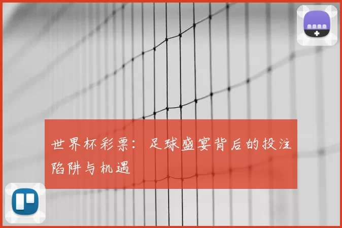 世界杯彩票:足球盛宴背后的投注陷阱与机遇