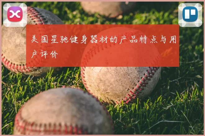 美国星驰健身器材的产品特点与用户评价