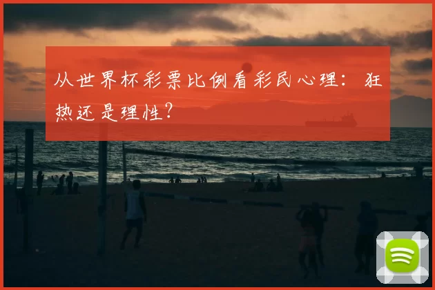 从世界杯彩票比例看彩民心理：狂热还是理性？