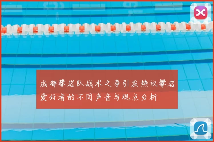 成都攀岩队战术之争引发热议攀岩爱好者的不同声音与观点分析