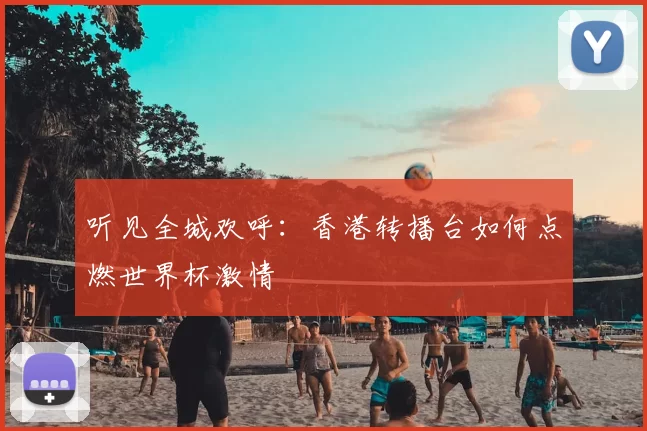 听见全城欢呼:香港转播台如何点燃世界杯激情