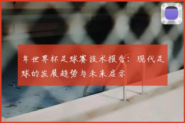 年世界杯足球赛技术报告：现代足球的发展趋势与未来启示