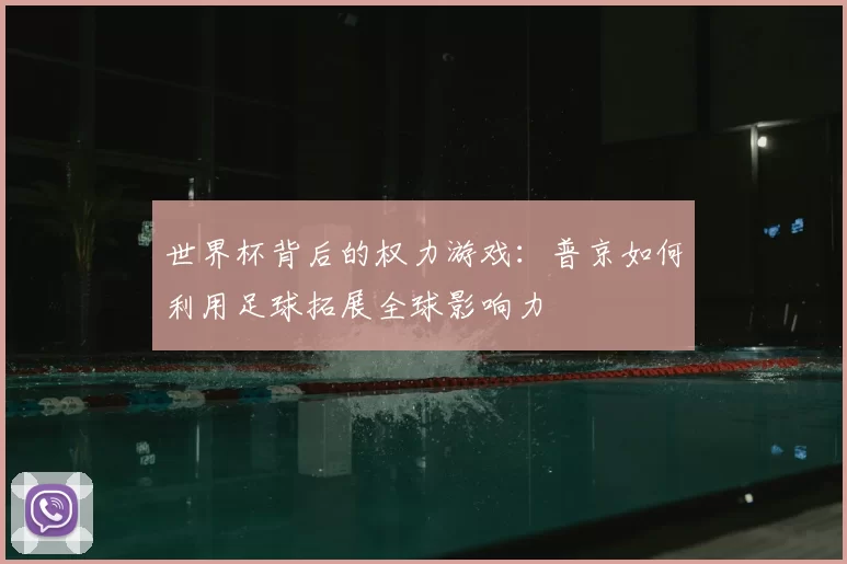 世界杯背后的权力游戏：普京如何利用足球拓展全球影响力