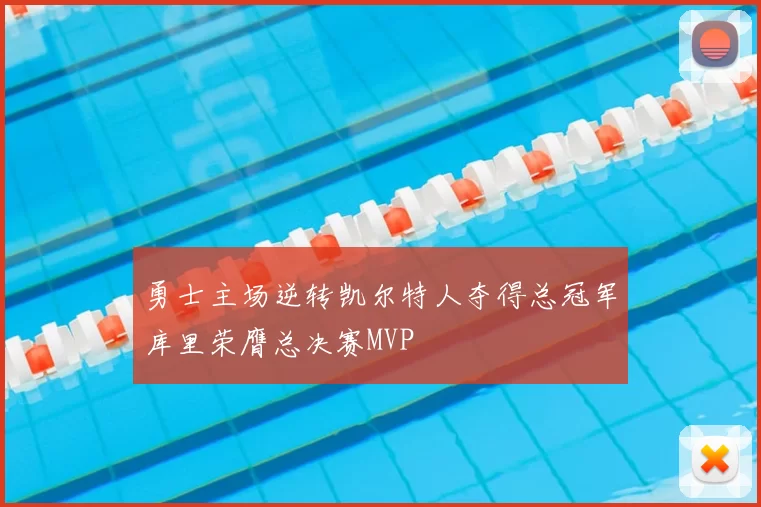勇士主场逆转凯尔特人夺得总冠军库里荣膺总决赛MVP