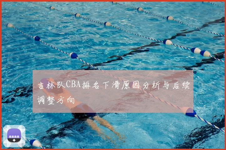 吉林队CBA排名下滑原因分析与后续调整方向